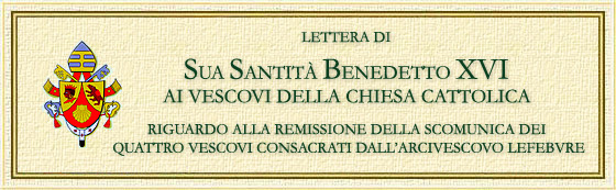 LETTERA DI SUA SANTIT BENEDETTO XVI AI VESCOVI DELLA CHIESA CATTOLICA RIGUARDO ALLA REMISSIONE DELLA SCOMUNICA DEI QUATTRO VESCOVI CONSACRATI DALLARCIVESCOVO LEFEBVRE